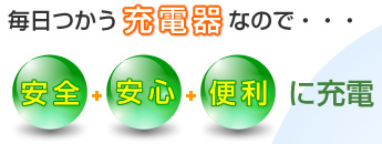 毎日つかう充電器なので…安全+安心+便利に充電