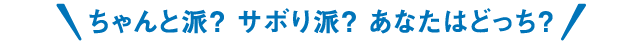 ちゃんと派？ サボり派？ あなたはどっち？