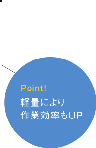 POINT! 軽量により作業効率もUP